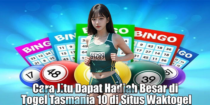Cara Jitu Dapat Hadiah Besar di Togel Tasmania 10 di Situs Waktogel