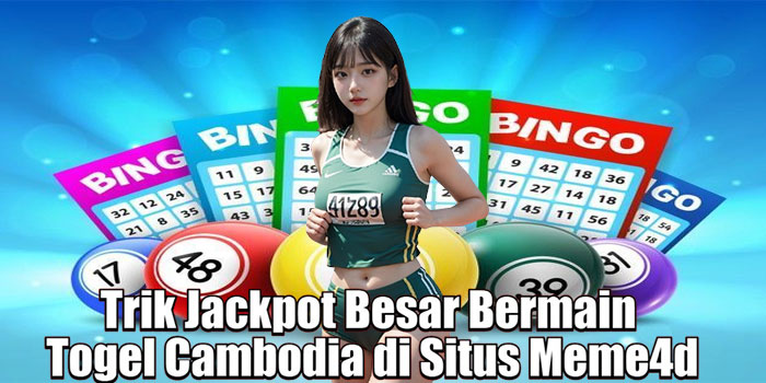 Trik Jackpot Besar Bermain Togel Cambodia di Situs Meme4d