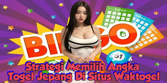 Strategi Memilih Angka Togel Jepang Di Situs Waktogel