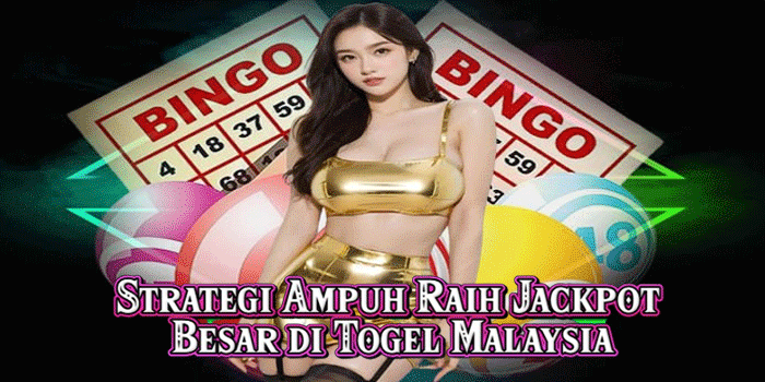 Strategi Ampuh Raih Jackpot Besar di Togel Malaysia