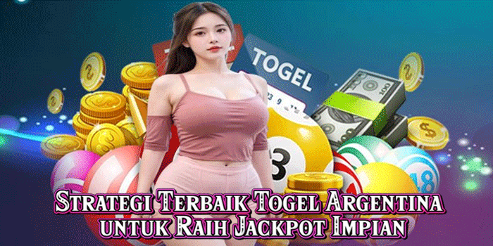 Strategi Terbaik Togel Argentina untuk Raih Jackpot Impian