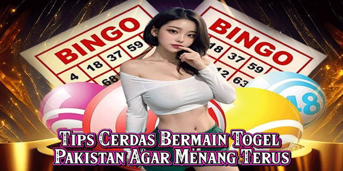 Tips Cerdas Bermain Togel Pakistan Agar Menang Terus