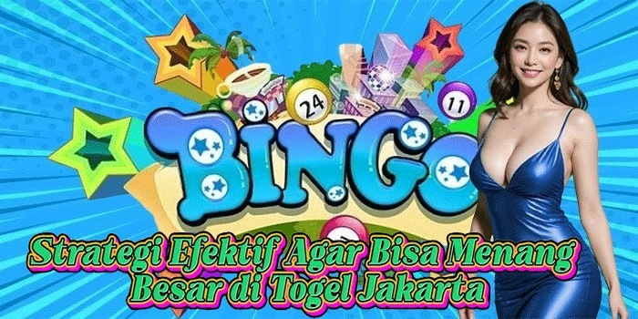 Strategi Efektif Agar Bisa Menang Besar di Togel Jakarta