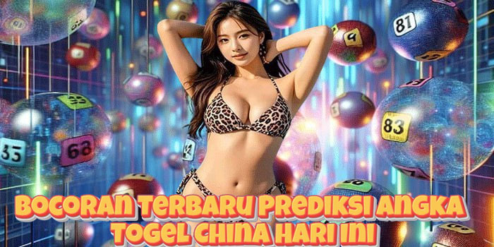 Bocoran Terbaru Prediksi Angka Togel China Hari Ini