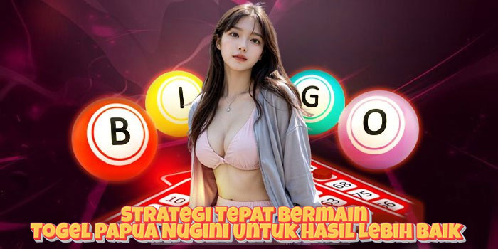 Strategi Tepat Bermain Togel Papua Nugini Untuk Hasil Lebih Baik