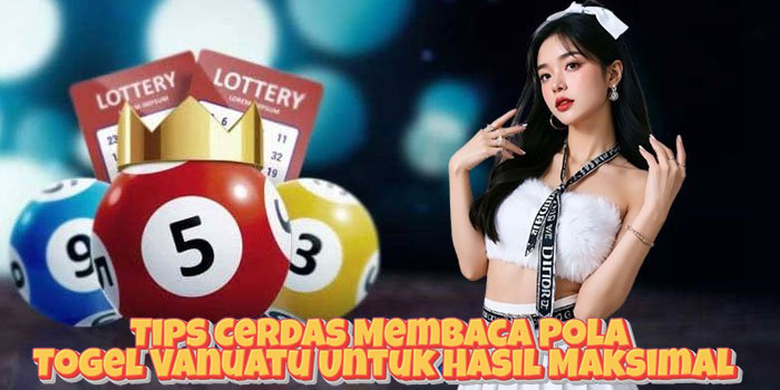 Tips Cerdas Membaca Pola Togel Vanuatu Untuk Hasil Maksimal
